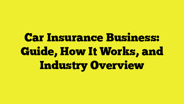 Car Insurance Business: Guide, How It Works, and Industry Overview