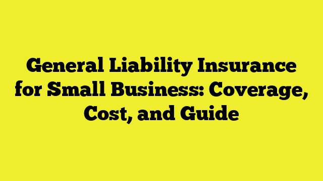General Liability Insurance for Small Business: Coverage, Cost, and Guide