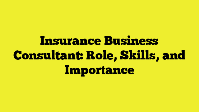 Insurance Business Consultant: Role, Skills, and Importance