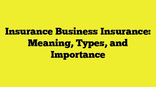 Insurance Business Insurance: Meaning, Types, and Importance