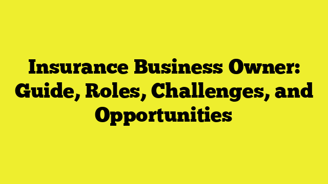 Insurance Business Owner: Guide, Roles, Challenges, and Opportunities