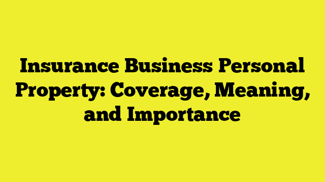 Insurance Business Personal Property: Coverage, Meaning, and Importance