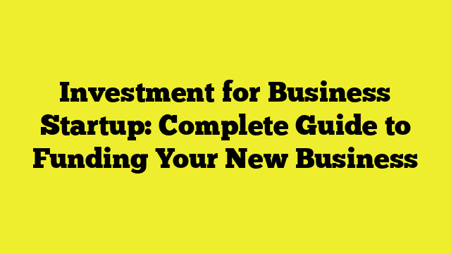 Investment for Business Startup: Complete Guide to Funding Your New Business