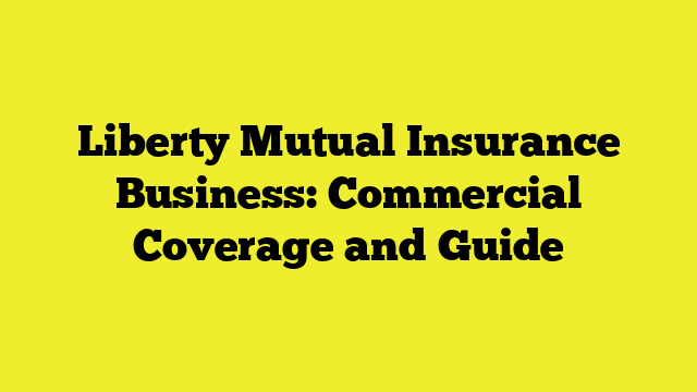 Liberty Mutual Insurance Business: Commercial Coverage and Guide