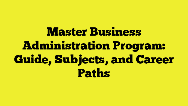 Master Business Administration Program: Guide, Subjects, and Career Paths