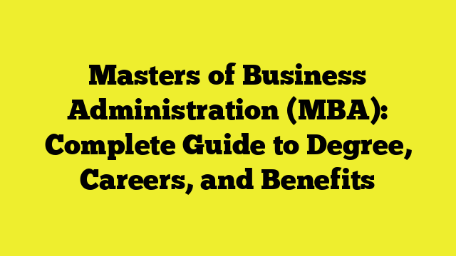 Masters of Business Administration (MBA): Complete Guide to Degree, Careers, and Benefits