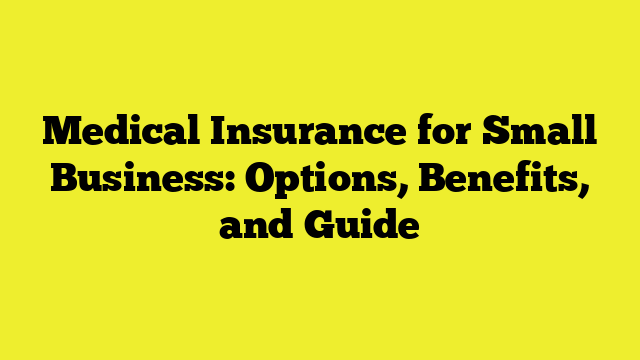 Medical Insurance for Small Business: Options, Benefits, and Guide