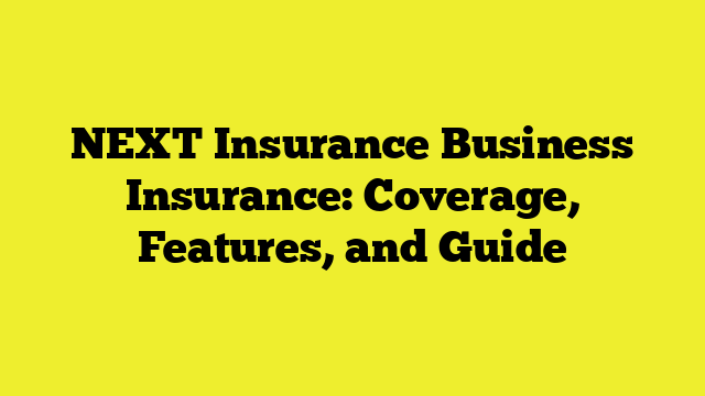 NEXT Insurance Business Insurance: Coverage, Features, and Guide