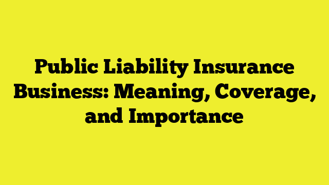 Public Liability Insurance Business: Meaning, Coverage, and Importance