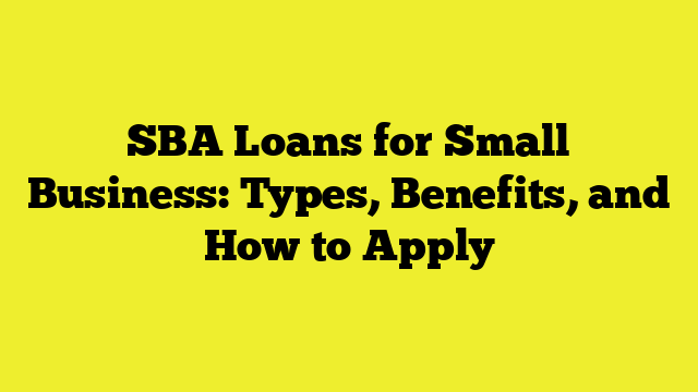 SBA Loans for Small Business: Types, Benefits, and How to Apply