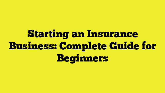 Starting an Insurance Business: Complete Guide for Beginners