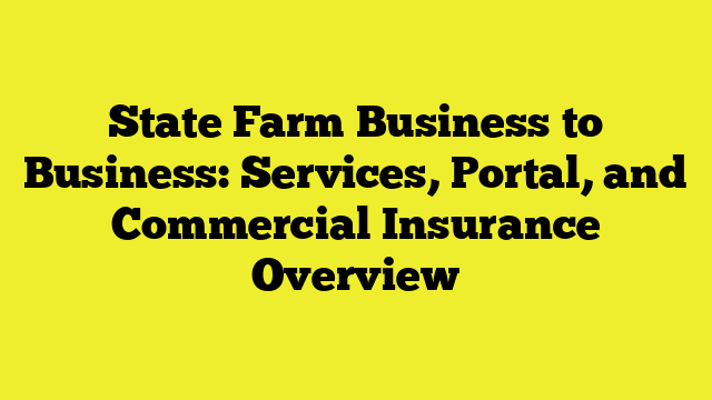 State Farm Business to Business: Services, Portal, and Commercial Insurance Overview