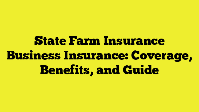 State Farm Insurance Business Insurance: Coverage, Benefits, and Guide